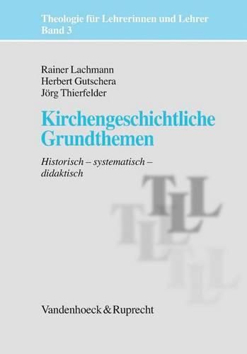 Cover image for Kirchengeschichtliche Grundthemen: Historisch - Systematisch - Didaktisch. Unter Mitarbeit Von Thomas Breuer, Heidrun Dierk, Manfred L. Pirner Und Godehard Ruppert