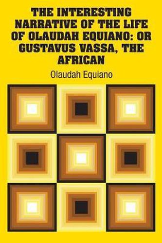 The Interesting Narrative of the Life of Olaudah Equiano: Or Gustavus Vassa, The African