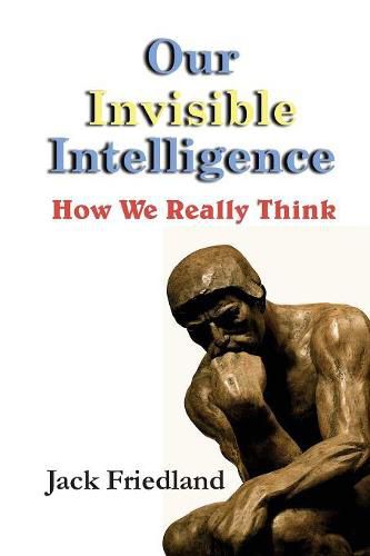 Cover image for Our Invisible Intelligence: How We Really Think