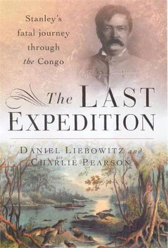 Cover image for The Last Expedition: Stanley's fatal journey through the Congo