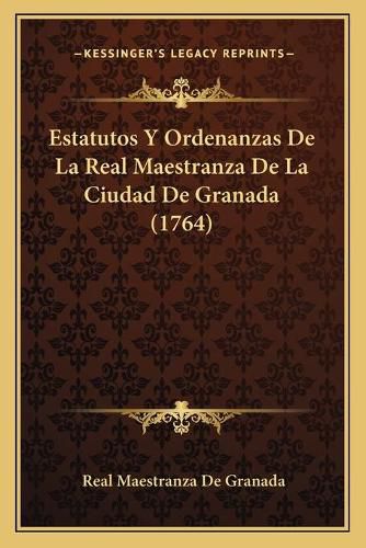 Cover image for Estatutos y Ordenanzas de La Real Maestranza de La Ciudad de Granada (1764)