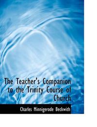 Cover image for The Teacher's Companion to the Trinity Course of Church