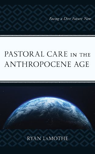 Cover image for Pastoral Care in the Anthropocene Age: Facing a Dire Future Now