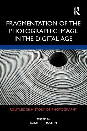 Cover image for Fragmentation of the Photographic Image in the Digital Age