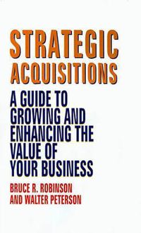 Cover image for Strategic Acquisitions: A Guide to Growing and Enhancing the Value of Your Business