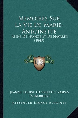 Memoires Sur La Vie de Marie-Antoinette: Reine de France Et de Navarre (1849)