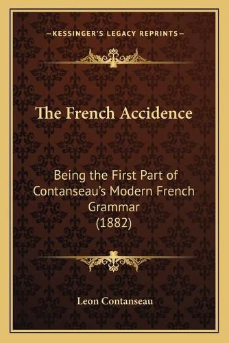 Cover image for The French Accidence: Being the First Part of Contanseau's Modern French Grammar (1882)