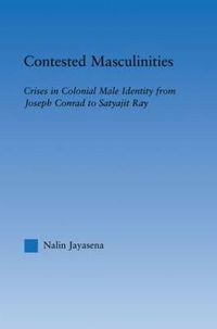 Cover image for Contested Masculinities: Crises in Colonial Male Identity from Joseph Conrad to Satyajit Ray