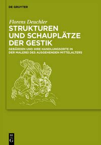 Cover image for Strukturen und Schauplatze der Gestik: Gebarden und ihre Handlungsorte in der Malerei des ausgehenden Mittelalters