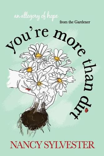 Cover image for You're More Than Dirt: An Allegory of Hope From The Gardener