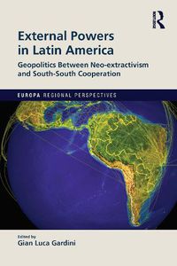 Cover image for External Powers in Latin America: Geopolitics between Neo-extractivism and South-South Cooperation