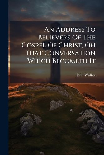 Cover image for An Address to Believers of the Gospel of Christ, on That Conversation Which Becometh It