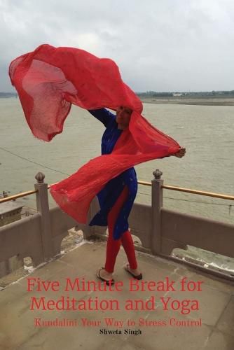 Cover image for Five Minute Break for Meditation and Yoga: Kundalini Your Way to Stress Control