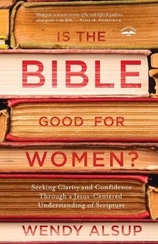 Cover image for Is the Bible Good for Women?: Finding Clarity and Confidence Through a Jesus-Centered Understanding of Scripture