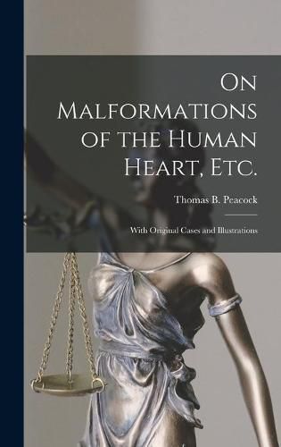 On Malformations of the Human Heart, Etc.: With Original Cases and Illustrations