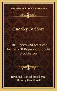 Cover image for One Sky to Share: The French and American Journals of Raymond Leopold Bruckberger