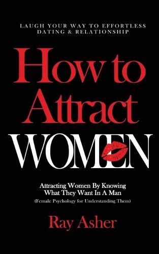 Cover image for How to Attract Women: Laugh Your Way to Effortless Dating & Relationship! Attracting Women By Knowing What They Want In A Man (Female Psychology for Understanding Them)