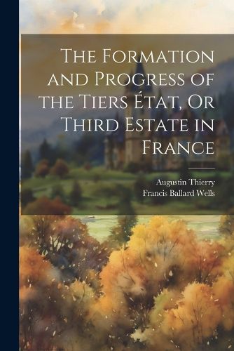 The Formation and Progress of the Tiers Etat, Or Third Estate in France