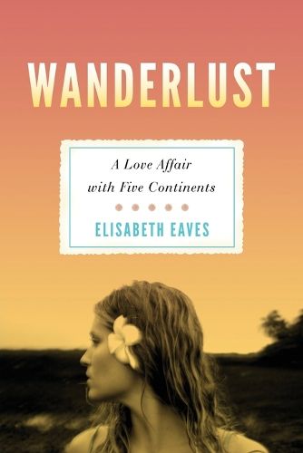 Cover image for Wanderlust: A Love Affair with Five Continents