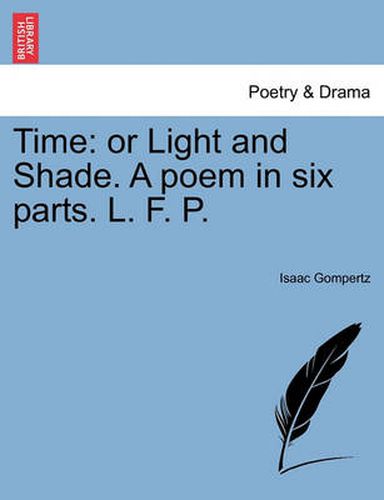 Cover image for Time: Or Light and Shade. a Poem in Six Parts. L. F. P.