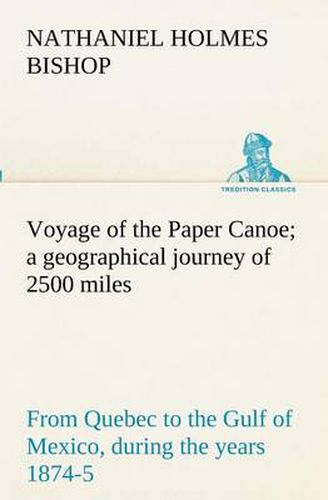 Cover image for Voyage of the Paper Canoe; a geographical journey of 2500 miles, from Quebec to the Gulf of Mexico, during the years 1874-5