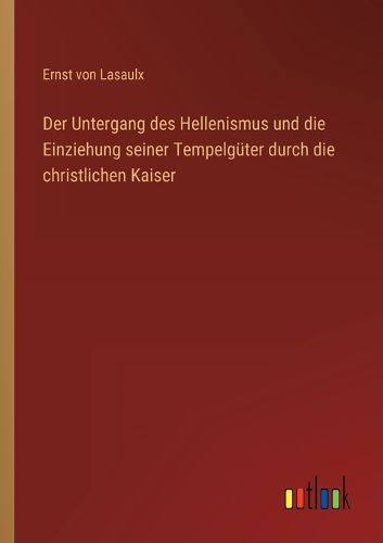 Cover image for Der Untergang des Hellenismus und die Einziehung seiner Tempelgueter durch die christlichen Kaiser