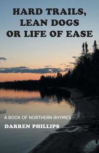 Cover image for Hard Trails, Lean Dogs or Life of Ease: A Book of Northern Rhymes