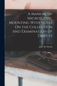 Cover image for A Manual of Microscopic Mounting With Notes On the Collection and Examination of Objects