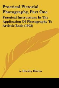 Cover image for Practical Pictorial Photography, Part One: Practical Instructions in the Application of Photography to Artistic Ends (1902)