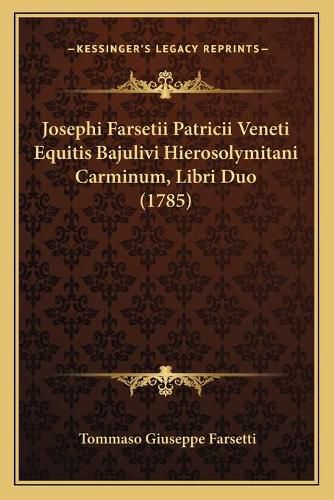 Cover image for Josephi Farsetii Patricii Veneti Equitis Bajulivi Hierosolymitani Carminum, Libri Duo (1785)