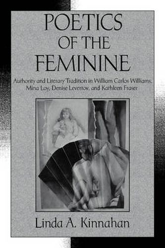 Poetics of the Feminine: Authority and Literary Tradition in William Carlos Williams, Mina Loy, Denise Levertov, and Kathleen Fraser