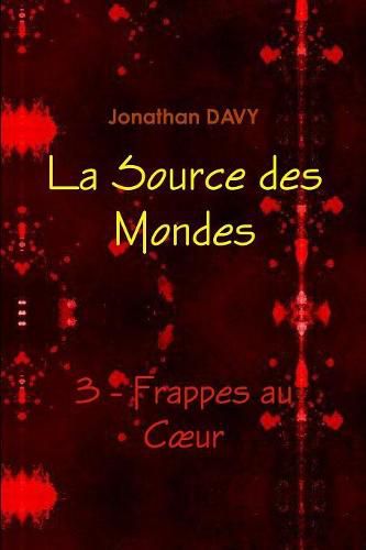 La Source des Mondes - 3 - Frappes au CIur