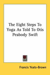 Cover image for The Eight Steps to Yoga as Told to Otis Peabody Swift