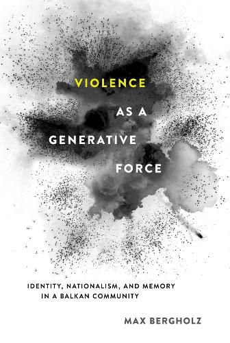 Cover image for Violence as a Generative Force: Identity, Nationalism, and Memory in a Balkan Community