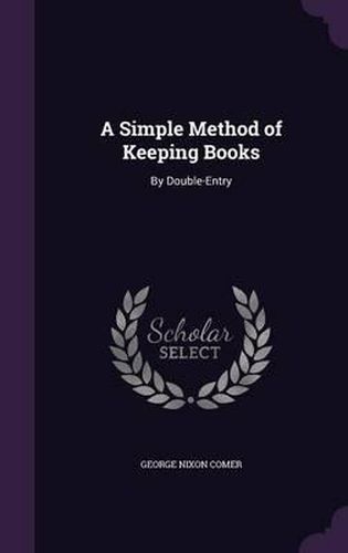 Cover image for A Simple Method of Keeping Books: By Double-Entry