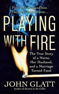 Cover image for Playing with Fire: The True Story of a Nurse, Her Husband, and a Marriage Turned Fatal