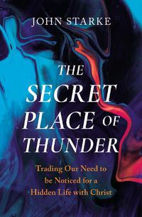 Cover image for The Secret Place of Thunder: Trading Our Need to be Noticed for a Hidden Life with Christ