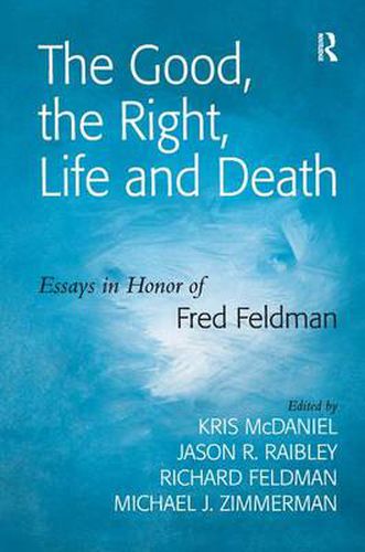 Cover image for The Good, the Right, Life and Death: Essays in Honor of Fred Feldman