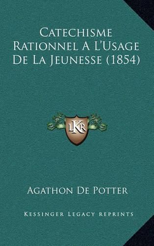 Catechisme Rationnel A L'Usage de La Jeunesse (1854)