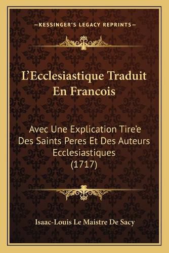 La Acentsacentsa A-Acentsa Acentsecclesiastique Traduit En Francois: Avec Une Explication Tirea Acentsacentsa A-Acentsa Acentse Des Saints Peres Et Des Auteurs Ecclesiastiques (1717)