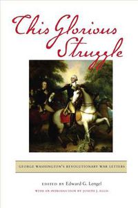 Cover image for This Glorious Struggle: George Washington's Revolutionary War Letters