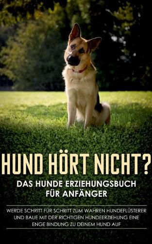 Cover image for Hund hoert nicht? Das Hunde Erziehungsbuch fur Anfanger: Werde Schritt fur Schritt zum wahren Hundeflusterer und baue mit der richtigen Hundeerziehung eine enge Bindung zu deinem Hund auf