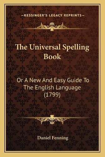 The Universal Spelling Book: Or a New and Easy Guide to the English Language (1799)