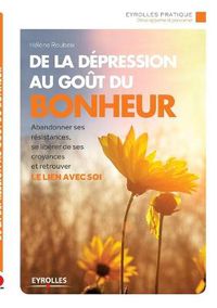 Cover image for De la depression au gout du bonheur: Abandonner ses resistances, se liberer de ses croyances et retrouver le lien avec soi