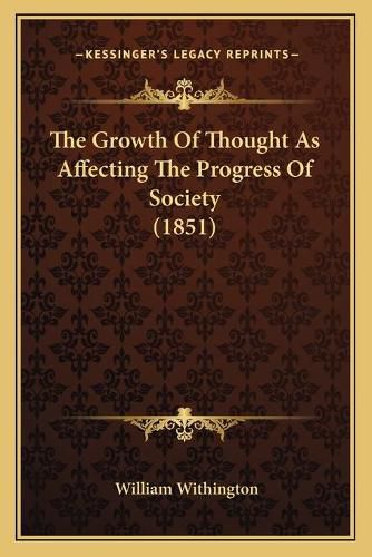 Cover image for The Growth of Thought as Affecting the Progress of Society (1851)