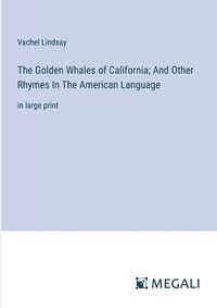 Cover image for The Golden Whales of California; And Other Rhymes In The American Language