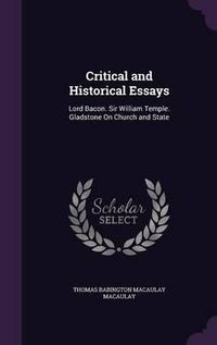 Cover image for Critical and Historical Essays: Lord Bacon. Sir William Temple. Gladstone on Church and State