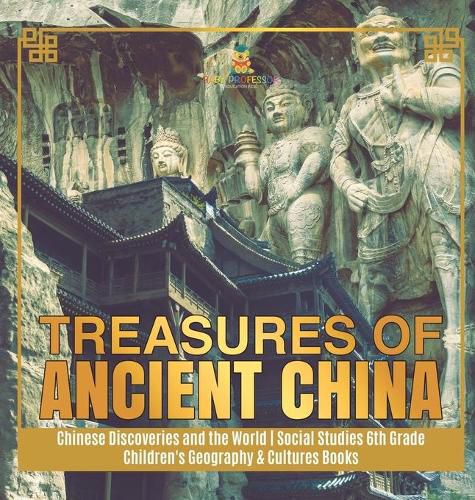 Cover image for Treasures of Ancient China Chinese Discoveries and the World Social Studies 6th Grade Children's Geography & Cultures Books