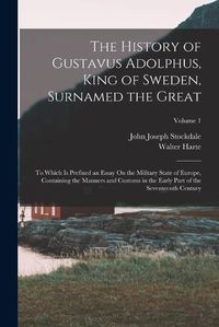 Cover image for The History of Gustavus Adolphus, King of Sweden, Surnamed the Great