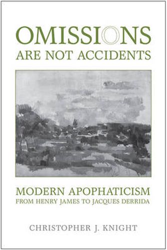 Cover image for Omissions are not Accidents: Modern Apophaticism from Henry James to Jacques Derrida
